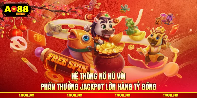 Hệ thống nổ hũ với phần thưởng jackpot lớn hàng tỷ đồng